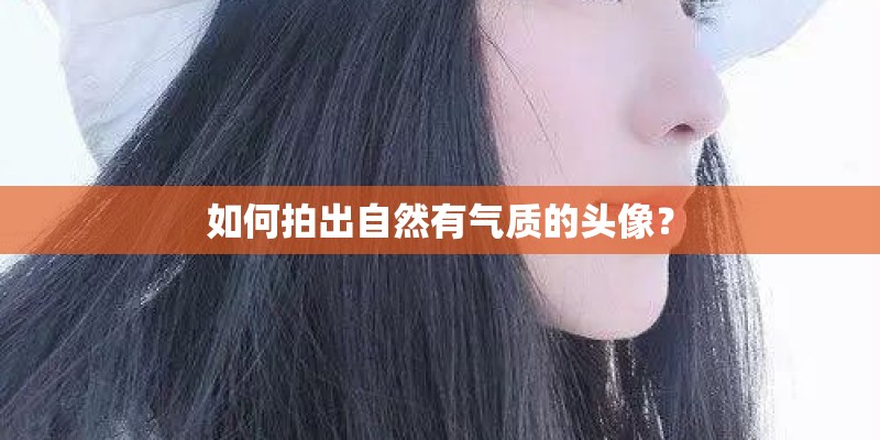 如何拍出自然有气质的头像？
