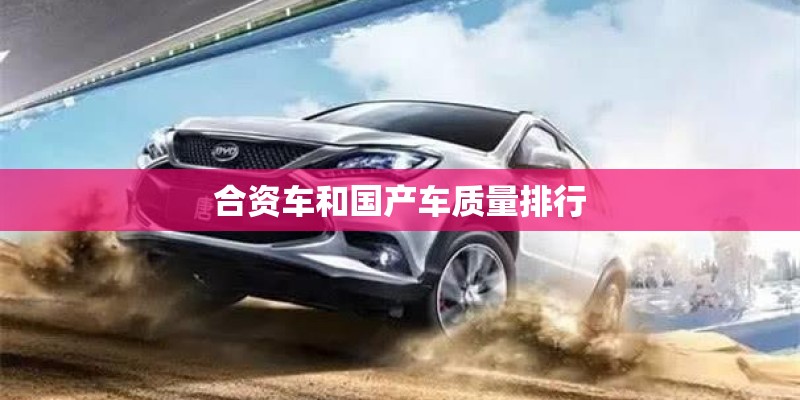 合资车和国产车质量排行 合资车和国产车质量排行