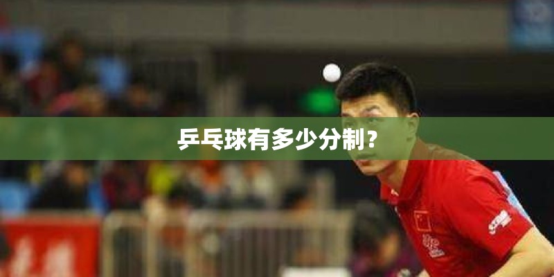 乒乓球有多少分制? 乒乓球有多少分制?