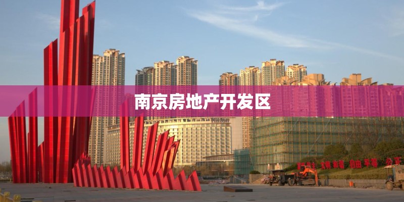 南京房地产开发区 南京房地产开发区