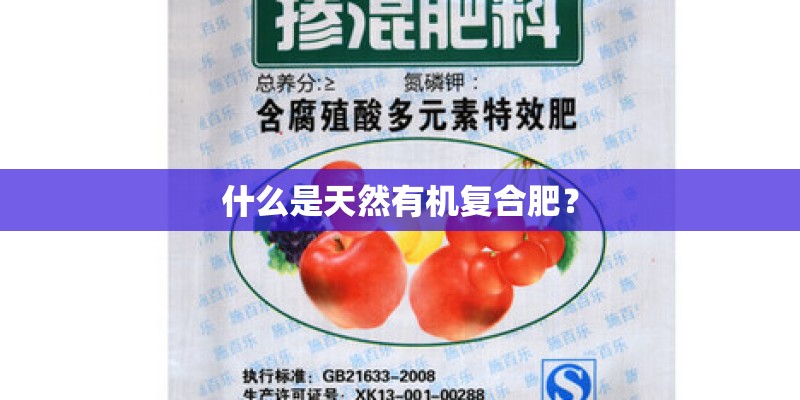 什么是天然有机复合肥？
