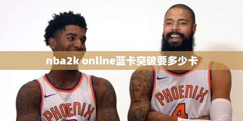 nba2k online蓝卡突破要多少卡 nba2k online蓝卡突破要多少卡