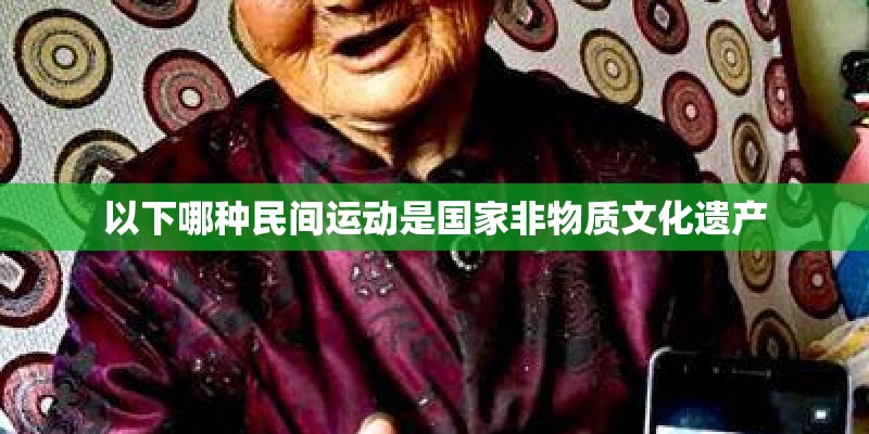以下哪种民间运动是国家非物质文化遗产 以下哪种民间运动是国家非物质文化遗产