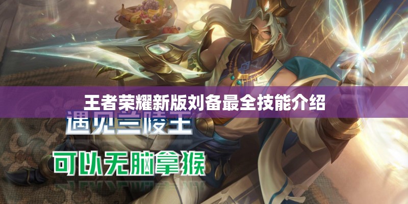 王者荣耀新版刘备最全技能介绍