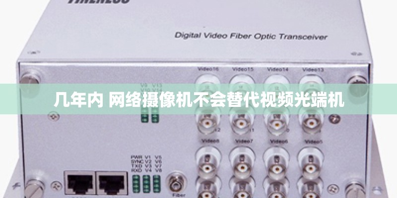 几年内 网络摄像机不会替代视频光端机