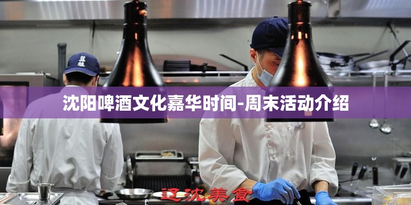 沈阳啤酒文化嘉华时间-周末活动介绍