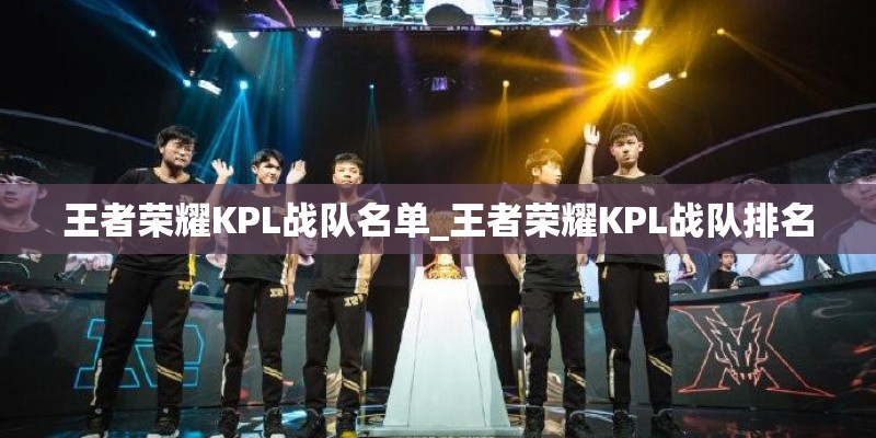 王者荣耀KPL战队名单_王者荣耀KPL战队排名