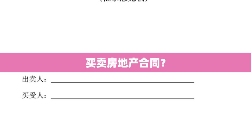 买卖房地产合同? 买卖房地产合同?