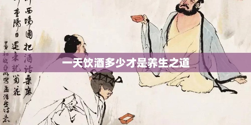 一天饮酒多少才是养生之道 一天饮酒多少才是养生之道