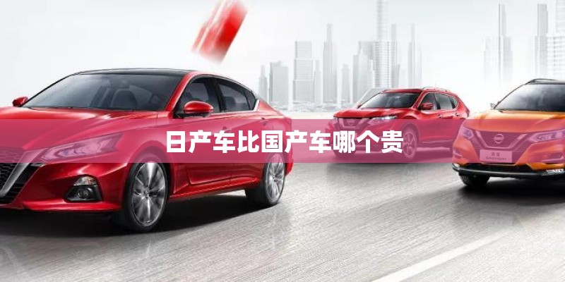 日产车比国产车哪个贵