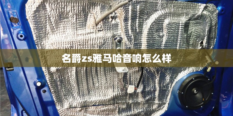 名爵zs雅马哈音响怎么样 名爵zs雅马哈音响怎么样