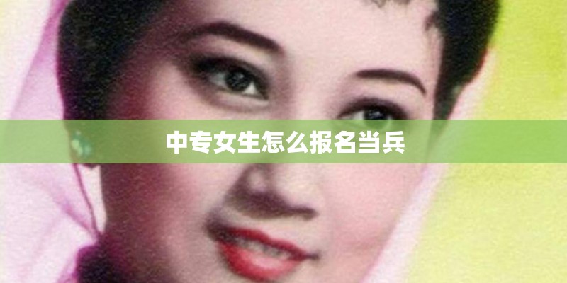 中专女生怎么报名当兵