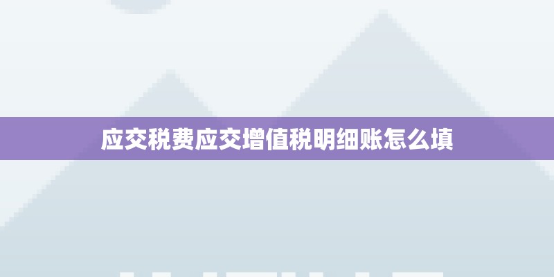 应交税费应交增值税明细账怎么填