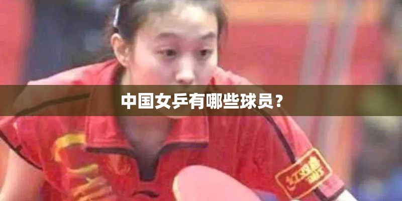 中国女乒有哪些球员？