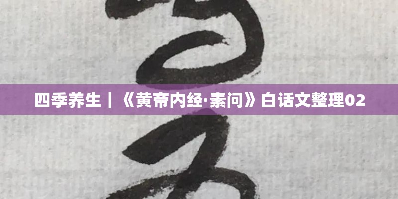 四季养生｜《黄帝内经·素问》白话文整理02