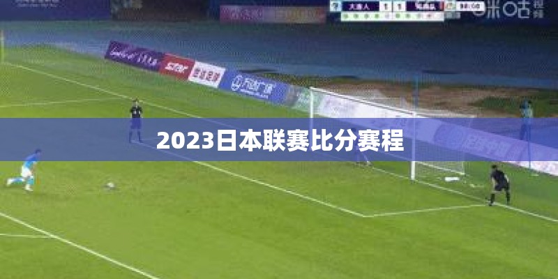 2023日本联赛比分赛程 2023日本联赛比分赛程