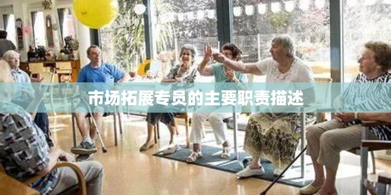 市场拓展专员的主要职责描述