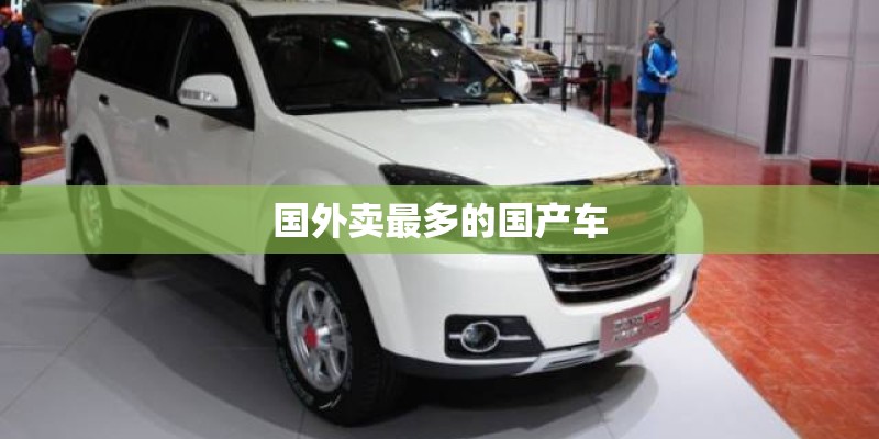 国外卖最多的国产车 国外卖最多的国产车