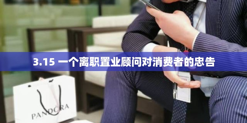 3.15 一个离职置业顾问对消费者的忠告