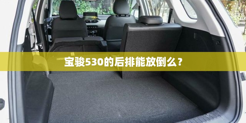 宝骏530的后排能放倒么？
