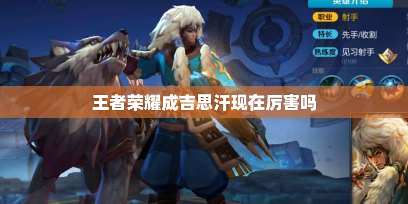 王者荣耀成吉思汗现在厉害吗