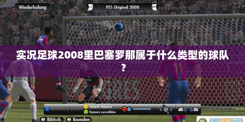 实况足球2008里巴塞罗那属于什么类型的球队？
