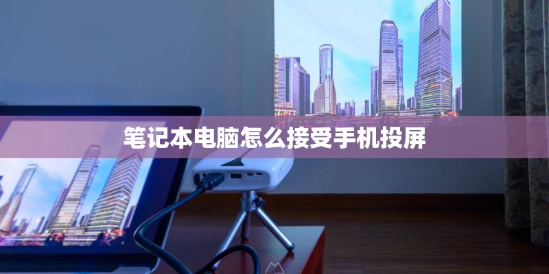 笔记本电脑怎么接受手机投屏