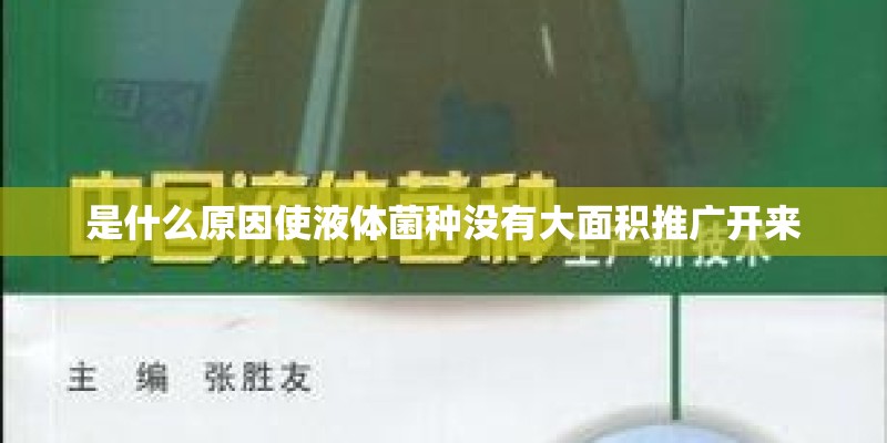 是什么原因使液体菌种没有大面积推广开来 是什么原因使液体菌种没有大面积推广开来