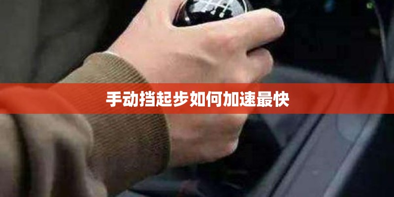 手动挡起步如何加速最快 手动挡起步如何加速最快