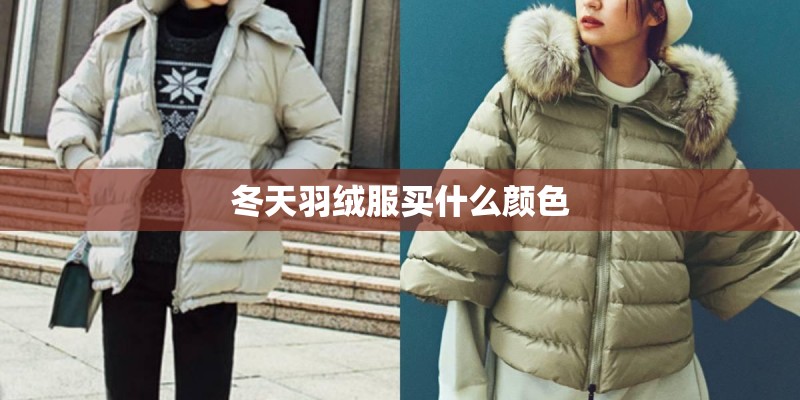冬天羽绒服买什么颜色 冬天羽绒服买什么颜色