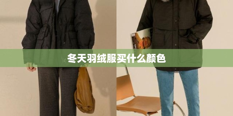 冬天羽绒服买什么颜色 冬天羽绒服买什么颜色