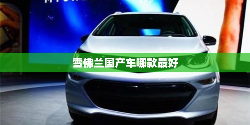 雪佛兰国产车哪款最好 雪佛兰国产车哪款最好