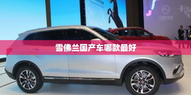雪佛兰国产车哪款最好 雪佛兰国产车哪款最好