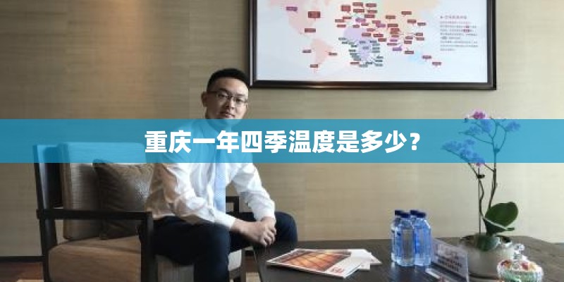 重庆一年四季温度是多少? 重庆一年四季温度是多少?