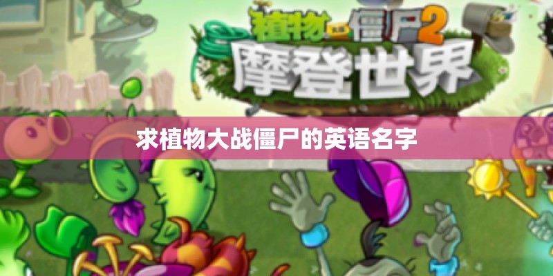求植物大战僵尸的英语名字 求植物大战僵尸的英语名字