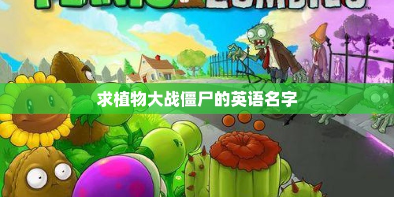 求植物大战僵尸的英语名字 求植物大战僵尸的英语名字