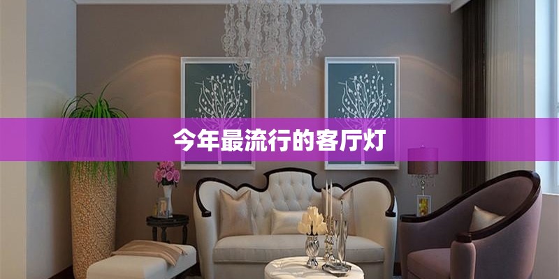 今年最流行的客厅灯 今年最流行的客厅灯