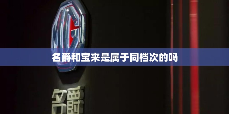 名爵和宝来是属于同档次的吗 名爵和宝来是属于同档次的吗