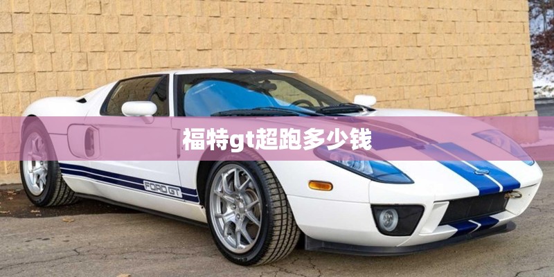 福特gt超跑多少钱