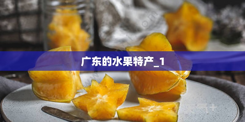 广东的水果特产_1 广东的水果特产_1