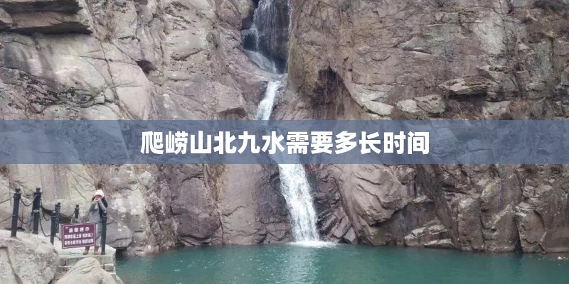 爬崂山北九水需要多长时间