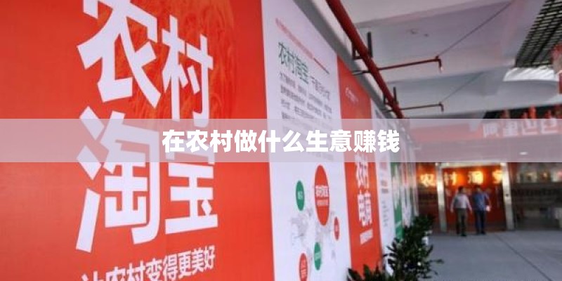 在农村做什么生意赚钱 在农村做什么生意赚钱
