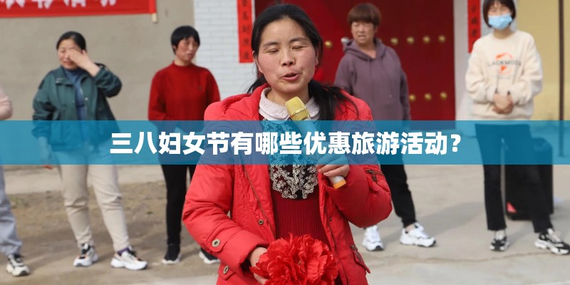 三八妇女节有哪些优惠旅游活动？
