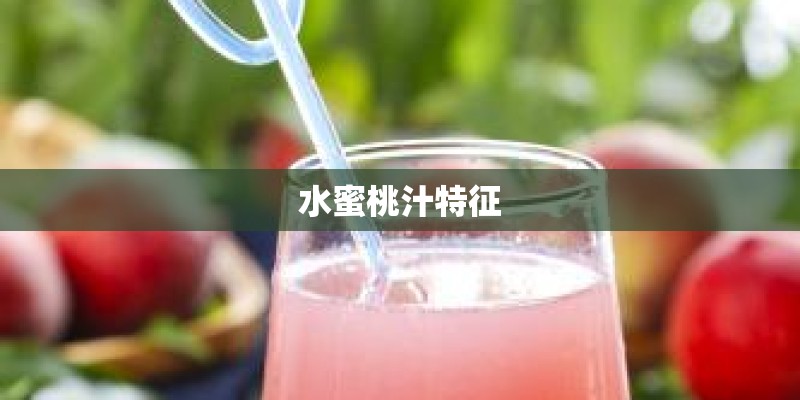 水蜜桃汁特征 水蜜桃汁特征