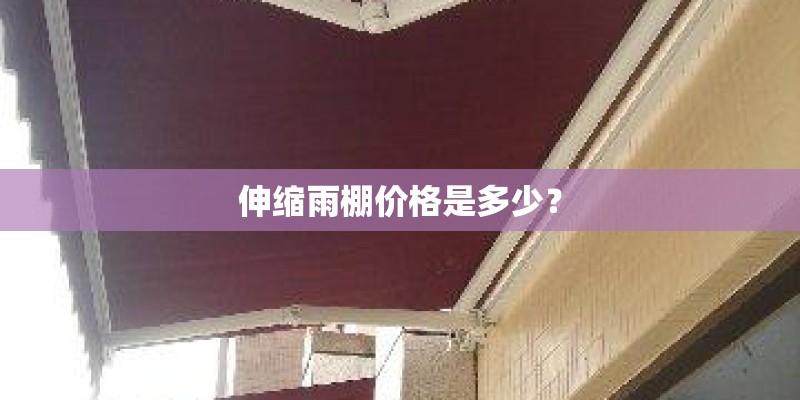 伸缩雨棚价格是多少？