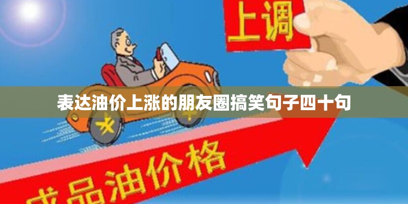 表达油价上涨的朋友圈搞笑句子四十句 表达油价上涨的朋友圈搞笑句子四十句