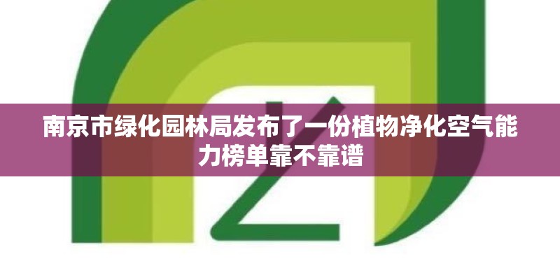 南京市绿化园林局发布了一份植物净化空气能力榜单靠不靠谱 南京市绿化园林局发布了一份植物净化空气能力榜单靠不靠谱