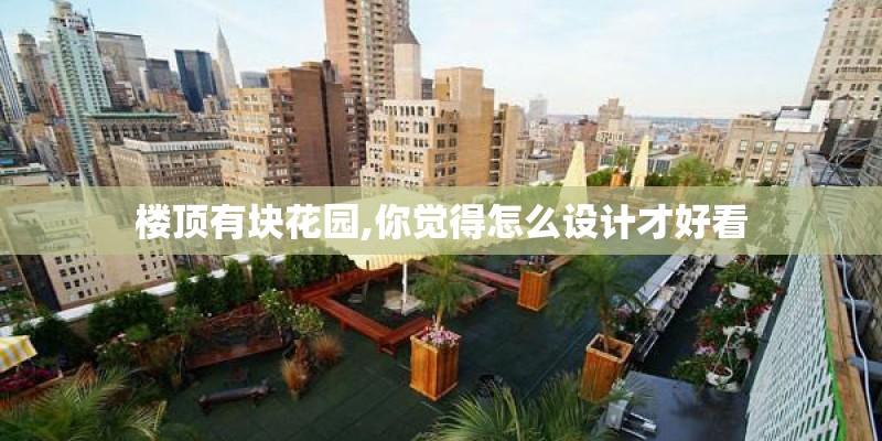楼顶有块花园,你觉得怎么设计才好看