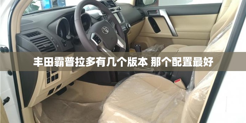 丰田霸普拉多有几个版本 那个配置最好