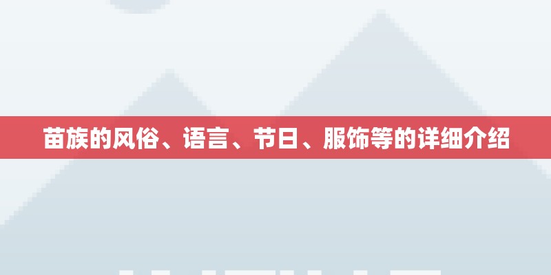 苗族的风俗、语言、节日、服饰等的详细介绍 苗族的风俗、语言、节日、服饰等的详细介绍